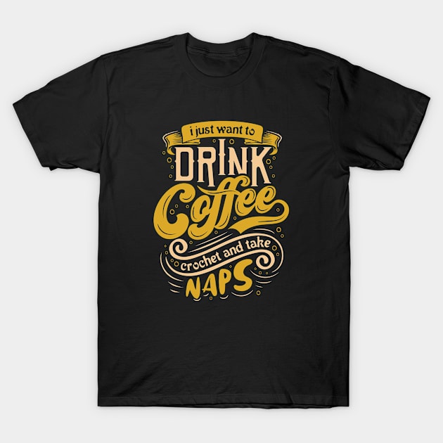 I just want to drink coffee, crochet and take naps T-Shirt by qpdesignco